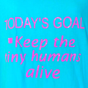 Ideal T Funny L Mom Motherhood "Today's Goal - Keep The Tiny Humans Alive Shirt